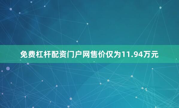 免费杠杆配资门户网售价仅为11.94万元