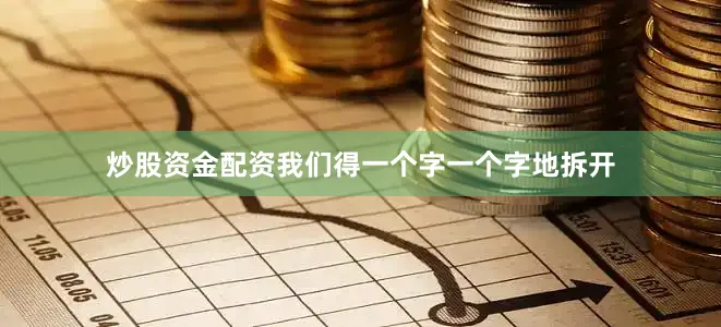 炒股资金配资我们得一个字一个字地拆开