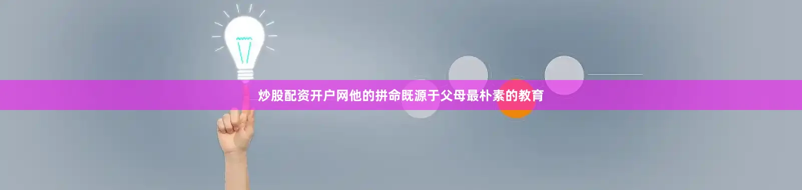 炒股配资开户网他的拼命既源于父母最朴素的教育