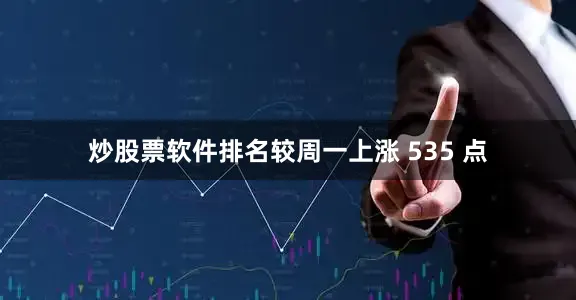 炒股票软件排名较周一上涨 535 点