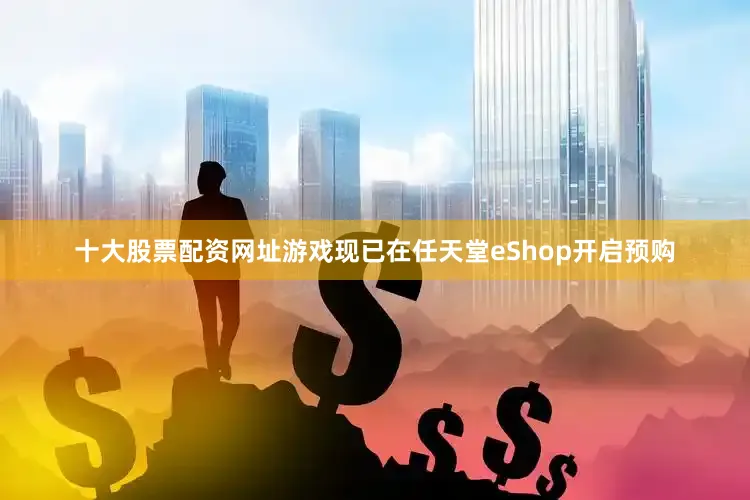 十大股票配资网址游戏现已在任天堂eShop开启预购
