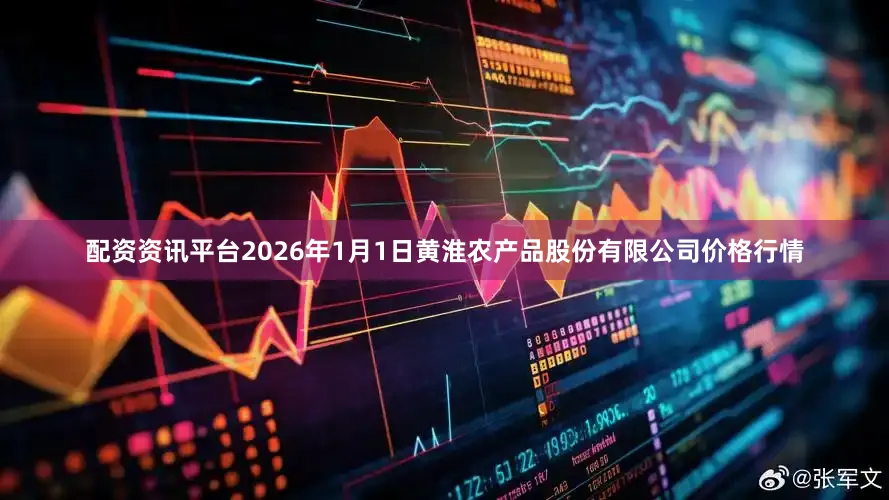 配资资讯平台2026年1月1日黄淮农产品股份有限公司价格行情
